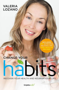 Title: Change your Habits: Recupera tu salud, alimenta tu vida, Author: Valeria Lozano