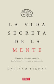 Title: La vida secreta de la mente, Author: Mariano Sigman