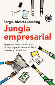 Title: Jungla empresarial: Aprende a lidiar con el safari de la vida para alcanzar el éxito, Author: Sergio Álvarez Ducoing