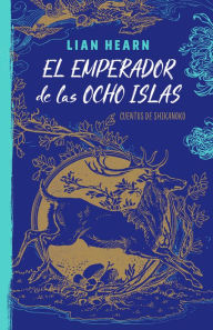 Title: El emperador de las ocho islas (Leyendas de Shikanoko 1): Cuentos de Shikanoko, Author: Lian Hearn