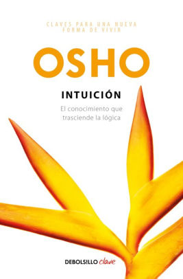 Intuicion El Conocimiento Que Trasciende La Logica Intuition Knowing Beyond Logic By Osho Paperback Barnes Noble