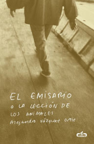 Title: El emisario o La lección de los animales, Author: Alejandro Vázquez