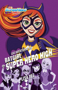 Title: Las aventuras de Batgirl en Super Hero High (DC Super Hero Girls 3), Author: Lisa Yee