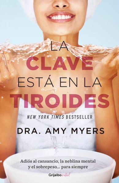 La clave está en la tiroides: Adiós al cansancio, la neblina mental y el sobrepe so...para siempre / The Thyroid: Why You Feel Tired, Brain-Fogged, Overweigh