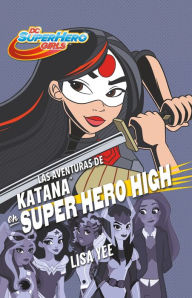 Title: Las aventuras de Katana en Super Hero High (DC Super Hero Girls 4) / Katana at Super Hero High (DC Super Hero Girls, Book 4), Author: Lisa Yee