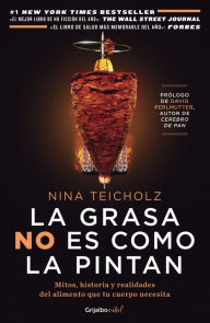 Title: La grasa no es como la pintan: Mitos, historias y realidades del alimento que tu cuerpo necesita, Author: Nina Teicholz
