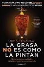 La grasa no es como la pintan: Mitos, historias y realidades del alimento que tu cuerpo necesita / The Big Fat Surprise: Why Butter, Meat and Cheese Belong in a: Mitos, historias y realidades del alimento que tu cuerpo necesita