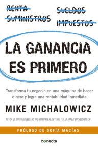 Title: La ganancia es primero: Transforma tu negocio en una máquina de hacer dinero, Author: Mike Michalowicz