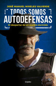 Title: Todos somos autodefensas: El despertar de un pueblo dormido, Author: José Manuel Mireles Valverde