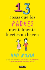 Title: 13 cosas que los padres mentalmente fuertes no hacen / 13 Things Mentally Strong Parents Don't Do, Author: Amy Morin