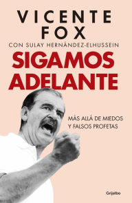 Title: Sigamos adelante: Más allá de miedos y falsos profetas, Author: Vicente Fox