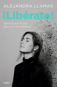 Ebook francais download Libérate!: Sana lo que te ata para vivir en plenitud. 9786073164603 by Alejandra Llamas
