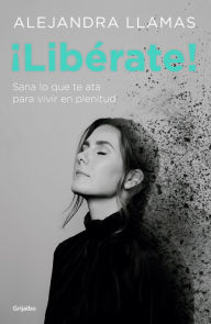 Download free pdf books ipad Libérate!: Sana lo que te ata para vivir en plenitud. by Alejandra Llamas