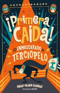 Title: ¡Primera caída! (El enmascarado de terciopelo 1): (El enmascarado de terciopelo 1), Author: Diego Mejía Eguiluz