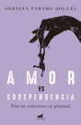 Amor vs. codependencia: Vive tus relaciones en plenitud