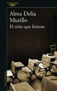 Title: El niño que fuimos, Author: Alma Delia Murillo