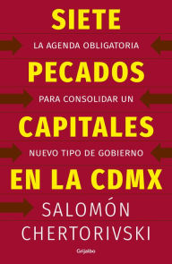 Title: Siete pecados capitales en la CDMX: La agenda obligtoria para consolidar un nuevo tipo de gobierno, Author: Salomón Chertorivski