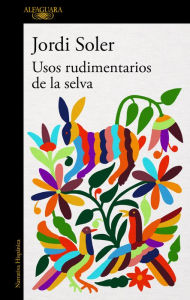 Title: Usos rudimentarios de la selva, Author: Jordi Soler