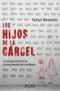 Title: Los hijos de la cárcel: La reclusión infantil en los sistemas penitenciarios de México., Author: Yohali Reséndiz