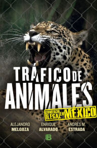 Title: Tráfico de animales: Comercio ilegal en México, Author: Alejandro Melgoza