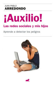 Title: ¡Auxilio!: Las redes sociales y mis hijos, Author: Juan Pablo Arredondo