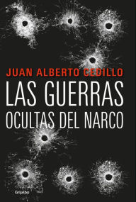 Title: Las guerras ocultas del narco, Author: Juan Alberto Cedillo