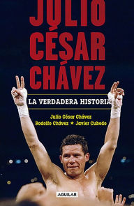 Title: Julio César Chávez: la verdadera historia, Author: Javier Cubedo