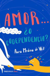 Title: Amor. ¿o codependencia? / Love.or Codependency?, Author: Aura Medina De Wit