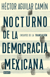 Title: Nocturno de la democracia mexicana: Ensayos de la transición, Author: Héctor Aguilar Camín