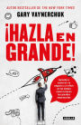 ¡Hazla en grande! / Crushing It! : How Great Entrepreneurs Build Their Business and Influence-and How You Can, Too