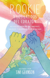 Title: Rookie y los latidos del corazón: 45 voces hablan de amores, amigos y respeto por ti misma, Author: Tavi Gevinson