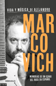 Title: Vida y música de Alejandro Marcovich: Memorias de un genio del rock en español, Author: Alejandro Marcovich
