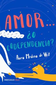 Title: Amor... ¿o codependencia?, Author: Aura Medina de Wit