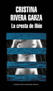 Title: La cresta de Ilión, Author: Cristina Rivera Garza