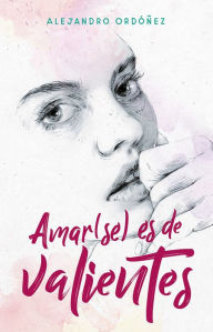 Title: Amar(se) es de valientes / Loving Yourself is for the Brave, Author: Alejandro Ordóñez