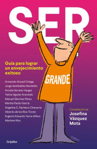 Title: Ser grande: Guía para lograr un envejecimiento exitoso, Author: Josefina Vázquez Mota