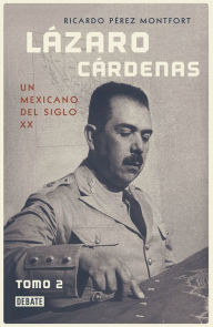 Title: Lázaro Cárdenas. Un Mexicano del siglo XX (El hombre que cambió al país 2): Tomo 2, Author: Ricardo Pérez Montfort
