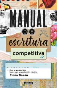 Title: Manual de escritura competitiva: Eres lo que escribes: bases para una redacción efectiva, Author: Elena Bazán