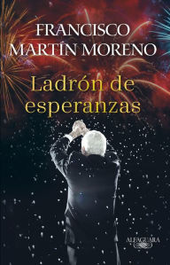 Ebook download for free El ladron de esperanzas / The Thief of Hopes 9786073176460 by Francisco Martín Moreno 