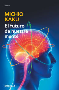 Title: El futuro de nuestra mente: El reto cientIfico para entender, mejorar y fortalecer nuestra mente / The Future of the Mind, Author: Michio Kaku
