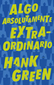 Title: Algo absolutamente extraordinario /An Absolutely Remarkable Thing, Author: Hank Green