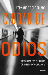 Title: Ciudad de odios: Instantáneas de furia, crimen e intolerancia, Author: Fernando del Collado