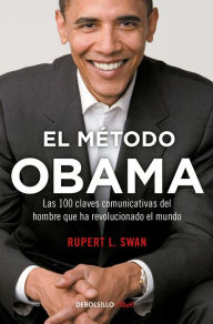 Title: El método Obama, Las 100 claves comunicativas del hombre que han revolucionado el mundo / The Obama's Method, Author: Rupert L. Swan