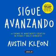 Title: Sigue avanzando 10 formas para mantenerse creativo en buenos y malos momentos / Keep Going : 10 Ways to Stay Creative in Good Times and Bad, Author: Austin Kleon