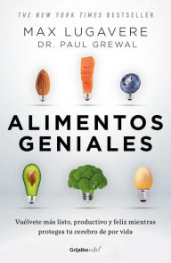 Title: Alimentos geniales: Vuélvete más listo, productivo y feliz mientras proteges tu cerebro de por vida / Genius Foods : Become Smarter, Happier, and More Product, Author: Max Lugavere