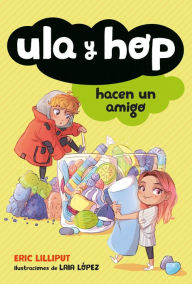 Title: Ula y Hop hacen un amigo / Ula and Hop Make a Friend, Author: Eric Lilliput