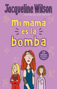 Title: Mi mamá es la bomba / My Mom Is the Bomb: The Illustrated Mom, Author: Jacqueline Wilson