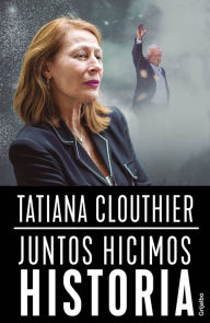 Title: Juntos hicimos historia, Author: Tatiana Clouthier