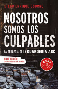 Title: Nosotros somos los culpables: La tragedia de la guardería ABC, Author: Diego Enrique Osorno