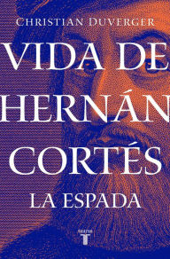 Title: Vida de Hernán Cortés: La espada, Author: Christian Duverger